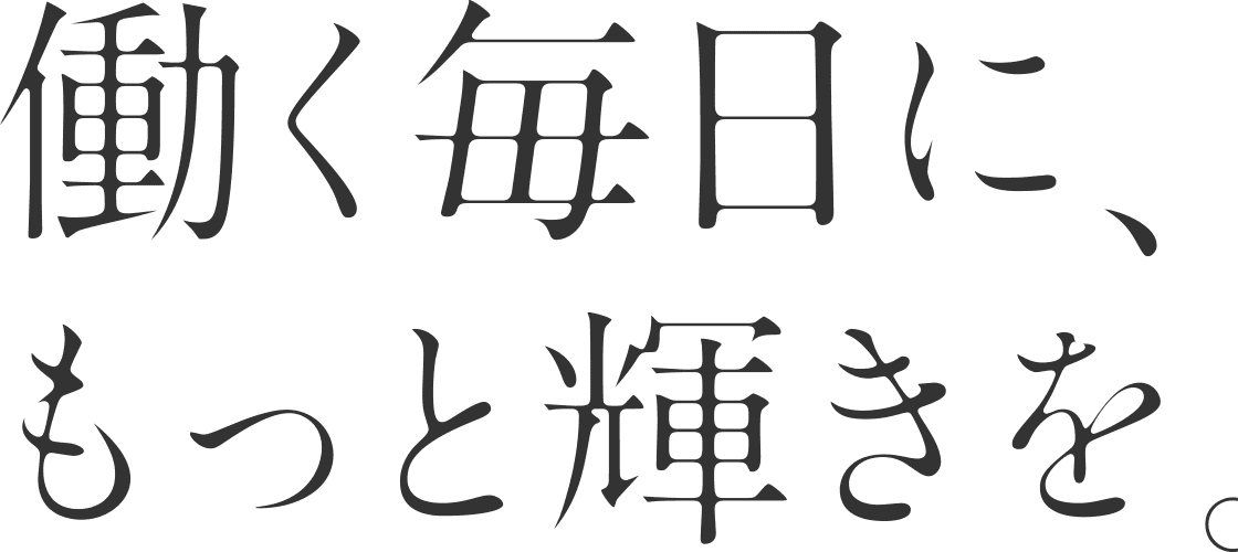 働く毎日にもっと輝きを。